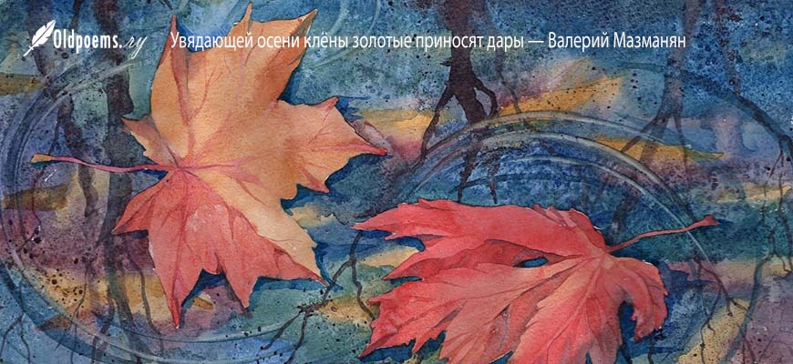 Стихи Валерия Мазманян - Увядающей осени клёны золотые приносят дары